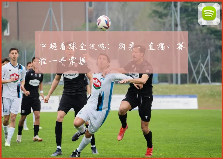 中超看球全攻略：购票、直播、赛程一手掌握