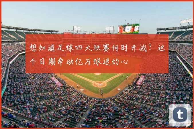 想知道足球四大联赛何时开战?这个日期牵动亿万球迷的心